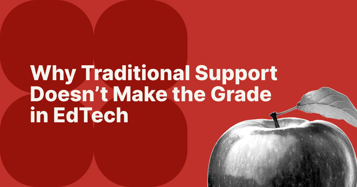 Why Traditional Support Doesn’t Make the Grade in EdTech