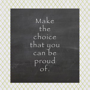 make-the-choice-that-you-can-be-proud-of